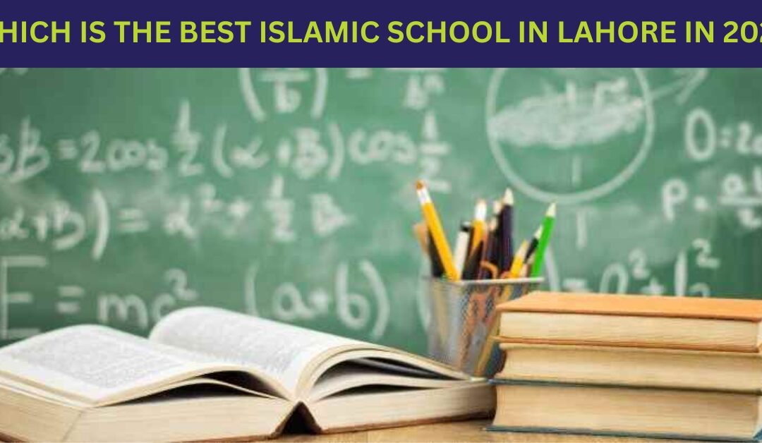 Which Is The Best Islamic School In Lahore In 2025?